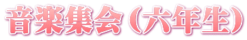 音楽集会（六年生）